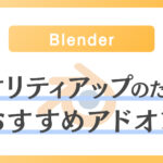 【Blender】クオリティアップに役立つ絶対に持っておきたいおすすめアドオンまとめ
