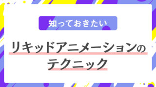 【知っておきたい】リキッドアニメーションのテクニック